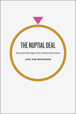 The Nuptial Deal: Same-Sex Marriage and Neo-Liberal Governance - Whitehead, Jaye Cee