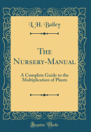 The Nursery-Manual: A Complete Guide to the Multiplication of Plants (Classic Reprint)