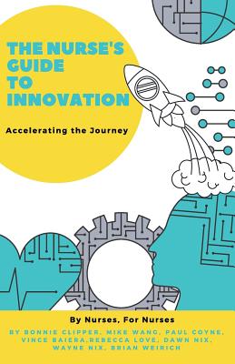 The Nurse's Guide to Innovation: Accelerating the Journey - Clipper, Bonnie, and Wang, Mike, and Coyne, Paul