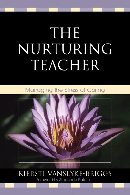 The Nurturing Teacher: Managing the Stress of Caring - Vanslyke-Briggs, Kjersti, and Paterson, Stephanie (Foreword by)