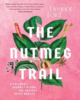 The Nutmeg Trail: A culinary journey along the ancient spice routes - Ford, Eleanor