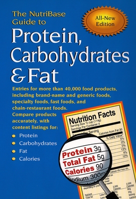 The Nutribase Guide to Protein, Carbohydrates & Fat: Entries for More Than 40,000 Food Products Including Brand-Name and Generic Foods, Specialty Foods, Fast Foods, and Chain-Restaurant Foods, All New Edition - Nutribase