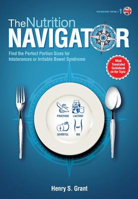 THE NUTRITION NAVIGATOR [researchers' edition UK]: Find the Perfect Portion Sizes for Fructose, Lactose and/or Sorbitol Intolerance or Irritable Bowel Syndrome - Grant, Henry S