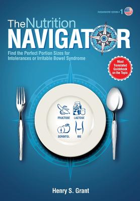 THE NUTRITION NAVIGATOR [researchers' edition US]: Find the Perfect Portion Sizes for Fructose, Lactose and/or Sorbitol Intolerance or Irritable Bowel Syndrome - Grant, Henry S