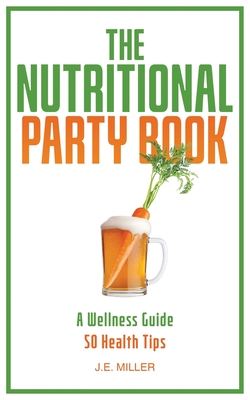 The Nutritional Party Book: A Wellness Guide - 50 Health Tips - Miller, J E