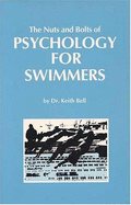 The Nuts and Bolts of Psychology for Swimmers - Bell, Keith F