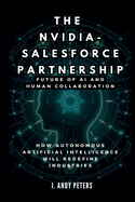 The Nvidia-Salesforce Partnership: Future of AI and Human Collaboration: How Autonomous Artificial Intelligence Will Redefine Industries