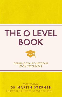 The O Level Book: Genuine Exam Questions From Yesteryear - Stephen, Martin, Dr. (Contributions by), and Michael O'Mara Books