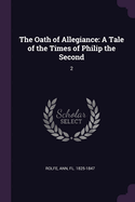 The Oath of Allegiance: A Tale of the Times of Philip the Second: 2