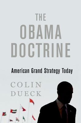 The Obama Doctrine: American Grand Strategy Today - Dueck, Colin