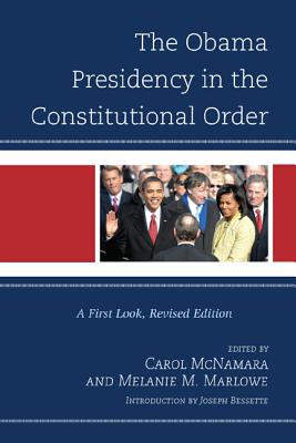 The Obama Presidency in the Constitutional Order: A First Look - McNamara, Carol (Editor), and Marlowe, Melanie (Editor), and Bessette, Joseph (Foreword by)