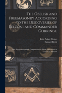 The Obelisk and Freemasonry According to the Discoveries of Belzoni and Commander Gorringe: Also, Egyptian Symbols Compared With Those Discovered in American Mounds