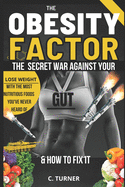 The Obesity Factor: The Secret War Against Your Gut & How to Fix It- Lose Weight with the Most Nutritious Foods You've Never Heard of