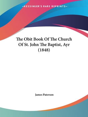 The Obit Book Of The Church Of St. John The Baptist, Ayr (1848) - Paterson, James (Translated by)