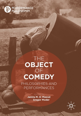 The Object of Comedy: Philosophies and Performances - Mascat, Jamila M H (Editor), and Moder, Gregor (Editor)