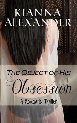 The Object of His Obsession: A Romantic Thriller - Alexander, Kianna