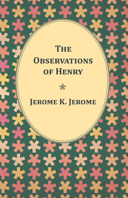 The Observations of Henry - Jerome, Jerome K