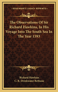 The Observations of Sir Richard Hawkins, in His Voyage Into the South Sea in the Year 1593