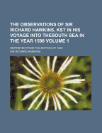 The Observations of Sir Richard Hawkins, Kst in His Voyage Into Thesouth Sea in the Year 1598