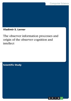 The observer information processes and origin of the observer cognition and intellect - Lerner, Vladimir S