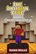 The Obsidian Cube (Book 1): An Unknown Past (an Unofficial Minecraft Book for Kids Ages 9 -12)