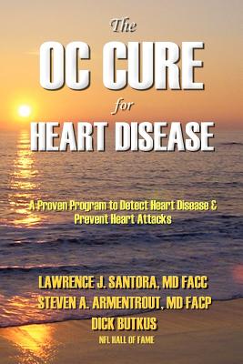 The Oc Cure for Heart Disease - Santora, MD Larry, and Armentrout, MD Steven, and Butkus, Dick