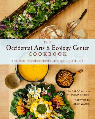 The Occidental Arts and Ecology Center Cookbook: Fresh-From-The-Garden Recipes for Gatherings Large and Small - The Occidental Arts and Ecology Center, and Rathbone, Olivia, and Waters, Alice (Foreword by)