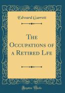 The Occupations of a Retired Lfe (Classic Reprint)