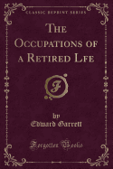 The Occupations of a Retired Lfe (Classic Reprint)