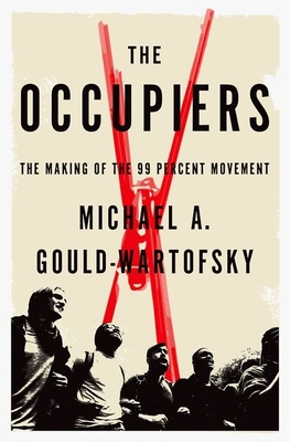 The Occupiers: The Making of the 99 Percent Movement - Gould-Wartofsky, Michael A