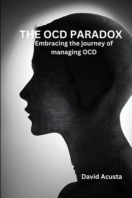 The OCD paradox: Embracing The Journey Of Managing OCD - Acusta, David