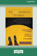 The OCD Workbook for Teens: Mindfulness and CBT Skills to Help You Overcome Unwanted Thoughts and Compulsions [16pt Large Print Edition]
