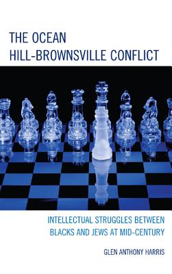 The Ocean Hill-Brownsville Conflict: Intellectual Struggles between Blacks and Jews at Mid-Century - Harris, Glen Anthony