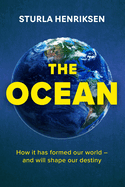 The Ocean: How It Has Formed Our World - And Will Shape Our Destiny