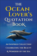 The Ocean Lover's Quotation Book: An Inspired Collection Celebrating the Beauty & Wonders of the Sea