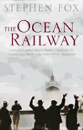 The Ocean Railway: Isambard Kingdom Brunel, Samuel Cunard and the Great Atlantic Steamships