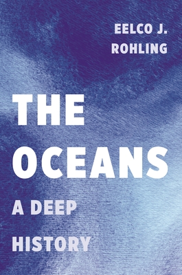 The Oceans: A Deep History - Rohling, Eelco J