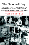 The O'Connell Boy: Educating ''The Wolf Child'': An Irish-American Memoir (1932-1950) - O'Connell, Tom