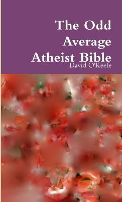 The Odd Average Atheist Bible - O'Keefe, David
