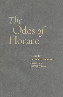 The Odes of Horace - Horace (Quintus Horatius Flaccus), and Kaimowitz, Jeffrey H, Dr. (Translated by), and Ancona, Ronnie (Introduction by)