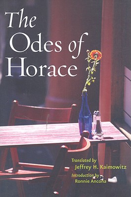 The Odes of Horace - Horace (Quintus Horatius Flaccus), and Kaimowitz, Jeffrey H, Dr. (Translated by), and Ancona, Ronnie, Professor (Introduction...