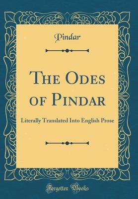 The Odes of Pindar: Literally Translated Into English Prose (Classic Reprint) - Pindar, Pindar