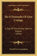 The O'Donnells of Glen Cottage: A Tale of the Famine Years in Ireland (1874)