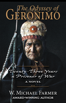 The Odyssey of Geronimo: Twenty-Three Years a Prisoner of War, a Novel - Farmer, W Michael