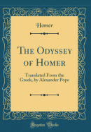 The Odyssey of Homer: Translated from the Greek, by Alexander Pope (Classic Reprint)