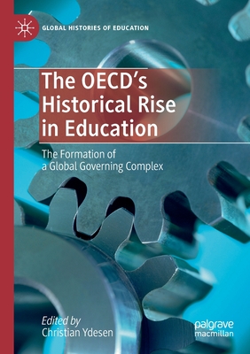 The Oecd's Historical Rise in Education: The Formation of a Global Governing Complex - Ydesen, Christian (Editor)