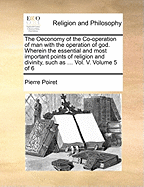 The Oeconomy of the Co-operation of man With the Operation of god. Wherein the Essential and Most Important Points of Religion and Divinity, Such as ... Vol. V. of 6; Volume 5