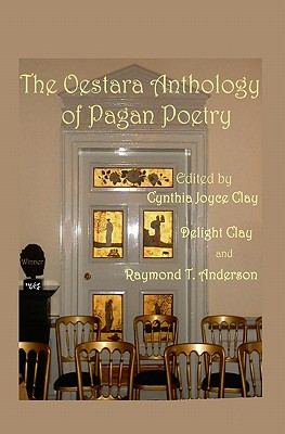 The Oestara Anthology of Pagan Poetry - Clay, Cynthia Joyce, and Anderson, Raymond T, and Clay, Delight