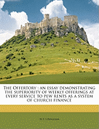 The Offertory: An Essay Demonstrating the Superiority of Weekly Offerings at Every Service to Pew Rents as a System of Church Finance; Volume Talbot Collection of British Pamphlets