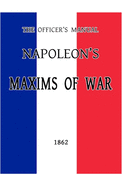 The Officer's Manual: Napoleon's Maxims of War